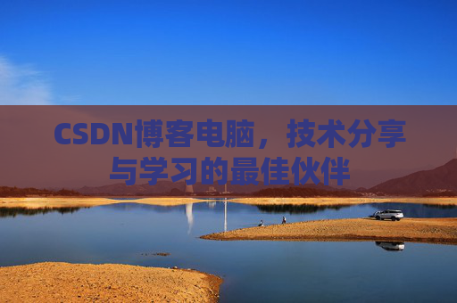 CSDN博客电脑，技术分享与学习的最佳伙伴