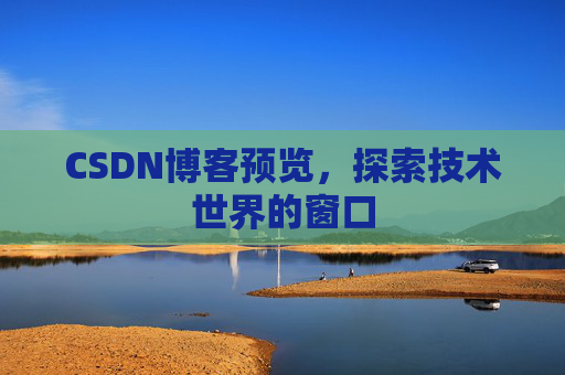 CSDN博客预览，探索技术世界的窗口