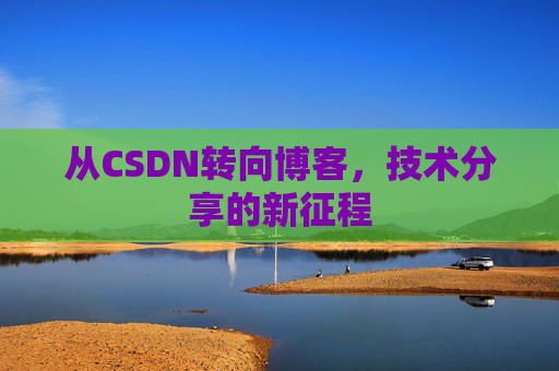 从CSDN转向博客，技术分享的新征程