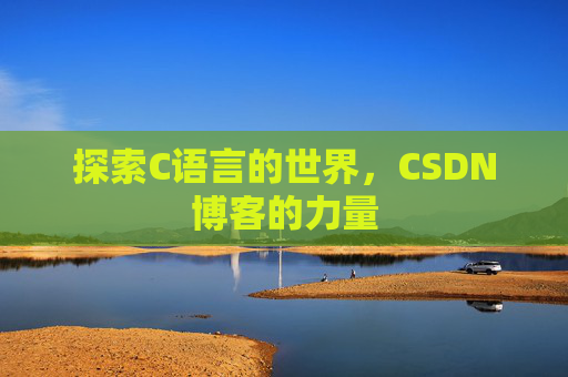 探索C语言的世界，CSDN博客的力量